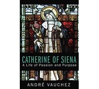 Catherine of Siena: A Life of Passion and Purpose