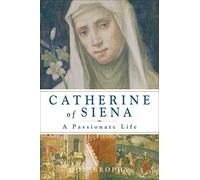 Catherine of Siena: A Passionate Life