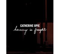 Catherine Opie: Harmony Is Fraught