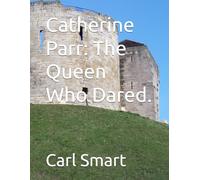 Catherine Parr: The Queen Who Dared.