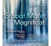 Catherine Redding; Vancouver Chamber Choir; Vancouver Contemporary Orchestra; Kari Turunen; Clyde Mitchell - Christopher Tyler Nickel: Stabat Mater; Magnificat