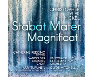 Catherine Redding; Vancouver Chamber Choir; Vancouver Contemporary Orchestra; Kari Turunen; Clyde Mitchell - Christopher Tyler Nickel: Stabat Mater; Magnificat