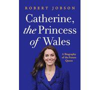 Catherine, the Princess of Wales: A Biography of the Future Queen