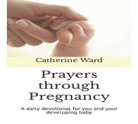 Catherine Ward Prayers through Pregnancy: A daily devotional for you & your Catherine Ward Multicolor