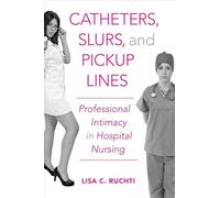 Catheters, Slurs, and Pickup Lines: Professional Intimacy in Hospital Nursing