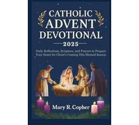 CATHOLIC ADVENT DEVOTIONAL 2025: Daily Reflections, Scripture, and Prayers to Prepare Your Heart for Christ's Coming This Blessed Season