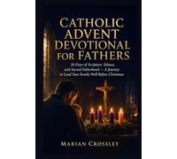 CATHOLIC ADVENT DEVOTIONAL FOR FATHERS: 28 Days of Scripture, Silence, and Sacred Fatherhood - A Journey to Lead Your Family Well Before Christmas