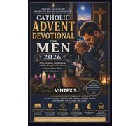 Catholic Advent Devotional for Men 2026: Daily Scripture, Brotherhood, and the Strength of the Saints to Prepare Your Heart for Christmas