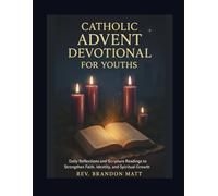 Catholic Advent Devotional for Youths: Daily Reflections and Scripture Readings to Strengthen Faith, Identity, and Spiritual Growth
