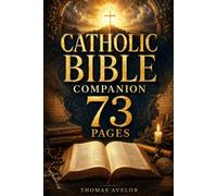 CATHOLIC BIBLE COMPANION 73 PAGES: A Clear Book-by-Book Guide to Scripture, Salvation History, the Mass, and Catholic Faith