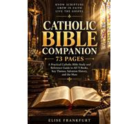 CATHOLIC BIBLE COMPANION 73 PAGES: A Practical Catholic Bible Study and Reference Guide to All 73 Books, Key Themes, Salvation History, and the Mass