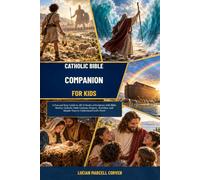 CATHOLIC BIBLE COMPANION FOR KIDS: A Fun and Easy Guide to All 73 Books of Scripture with Bible Stories, Catholic Faith Lessons, Prayers, Activities, and Simple Ways to Understand God’s Word