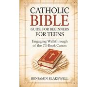 Catholic Bible Guide for Beginners for Teens: Engaging Walkthrough of the 73-Book Canon