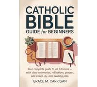 Catholic Bible Guide for Beginners: Your Complete Guide to All 73 Books - With Clear Summaries, Reflections, Prayers, and a Step-by-Step Reading Plan ... Bible Study Guide Books for Beginners)