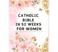 Catholic Bible in 52 Weeks for Women: Daily Scripture Studies to Grow your Faith