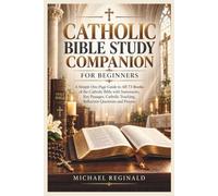 CATHOLIC BIBLE STUDY COMPANION FOR BEGINNERS: A Simple One-Page Guide to All 73 Books of the Catholic Bible with Summaries, Key Passages, Catholic Teaching, Reflection Questions and Prayers