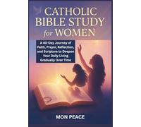 Catholic Bible Study for Women: A 40-Day Journey of Faith, Prayer, Reflection, and Scripture to Deepen Your Daily Living Gradually Over Time