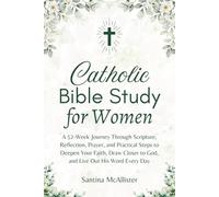 Catholic Bible Study for Women: A 52-Week Journey Through Scripture, Reflection, Prayer, and Practical Steps to Deepen Your Faith, Draw Closer to God, and Live Out His Word Every Day
