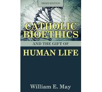 Catholic Bioethics and the Gift of Human Life