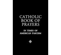 Catholic Book of Prayers in Times of American Fascism