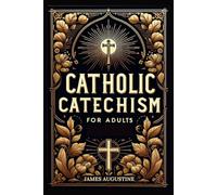 Catholic Catechism for Adults: From Creed to Communion and Everything In-between. A Large Print Christian Life Compass