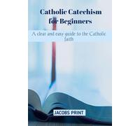 Catholic Catechism for Beginners: A clear and easy guide to the Catholic faith