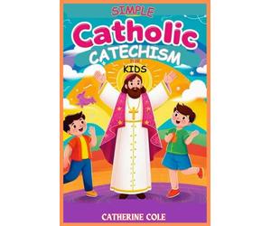 Catholic Catechism for Kids: Comprehensive Course with Evaluation Activities. The Creed, The Seven Sacraments, Bible Stories, Moral Teachings, The ... ASimple Catholic Children's Companion