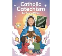 CATHOLIC CATECHISM FOR YOUNG MINDS: Catholic Teachings Made Simple For Kids With Stories, Practice Questions, Pictures And Coloring Pages