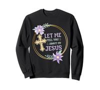 Catholic Christian Let Me Tell You About My Jesus Sweatshirt