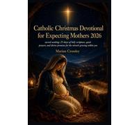 Catholic Christmas Devotional for Expecting Mothers 2026: sacred waiting: 25 days of holy scripture, quiet prayers, and divine promises for the miracle growing within you
