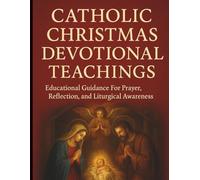 Catholic Christmas Devotional Teachings: Educational Guidance For Prayer, Reflection, and Liturgical Awareness (Inspirational Christmas Bible Devotional Prayerbook)