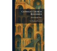 Catholic Church Buildings: Their Planning and Furnishing