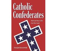 Catholic Confederates: Faith and Duty in the Civil War South (The Civil War Era in the South)