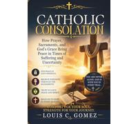Catholic Consolation: How Prayer, Sacraments, and God’s Grace Bring Peace in Times of Suffering and Uncertainty