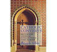 Catholic Converts: British and American Intellectuals Turn to Rome