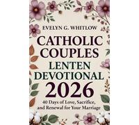Catholic Couples Lenten Devotional 2026: A 40-Day Journey of Love, Sacrifice, and Renewal for Your Marriage