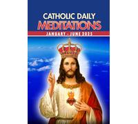 CATHOLIC DAILY MEDITATIONS: JANUARY - JUNE 2025 (CATHOLIC DAILY MEDITATIONS SERIES)