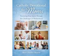 Catholic Devotional for Moms: Nurturing Your Spirit Through the Challenges of Motherhood