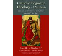 Catholic Dogmatic Theology: A Synthesis: Book 1, On the Trinitarian Mystery of God (Thomistic Ressourcement Series)