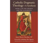 Catholic Dogmatic Theology: A Synthesis Book 3: On the Church and the Sacraments: 18 (Thomistic Ressourcement Series)