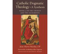 Catholic Dogmatic Theology: A Synthesis Book 3: On the Church and the Sacraments: 18 (Thomistic Ressourcement Series)