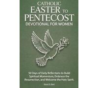 Catholic Easter to Pentecost Devotional for Women: 50 Days of Daily Reflections to Build Spiritual Momentum, Embrace the Resurrection, and Welcome the Holy Spirit
