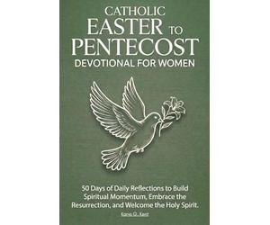 Catholic Easter to Pentecost Devotional for Women: 50 Days of Daily Reflections to Build Spiritual Momentum, Embrace the Resurrection, and Welcome the Holy Spirit