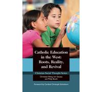 Catholic Education in the West: Roots, Reality, and Revival: Volume 19 (Christian Social Thought Series)