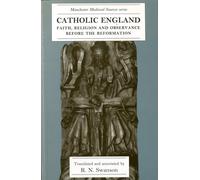 Catholic England: Faith, Religion and Observance Before the Reformation (Manchester Medieval Sources)
