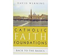 Catholic Faith Foundations: Back to the Basics