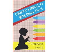 Catholic Family Life With Under Fives: A Realistic Guide