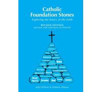 Catholic Foundation Stones: Exploring the Basics of the Faith (Revised Edition)(Now with references to YOUCAT)