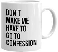 Catholic Funny Novelty Coffee Mug Don't Make Me Have to Go to Confession Funny Catholic Bible Appreciation Sarcasm Priest Pastor Dad Father's Day White 11 Oz