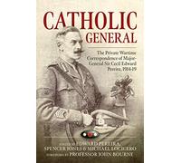 Catholic General: The Private Wartime Correspondence of Major-General Sir Cecil Edward Pereira, 1914-19